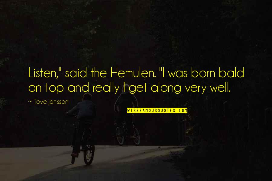 Born Day Quotes By Tove Jansson: Listen," said the Hemulen. "I was born bald