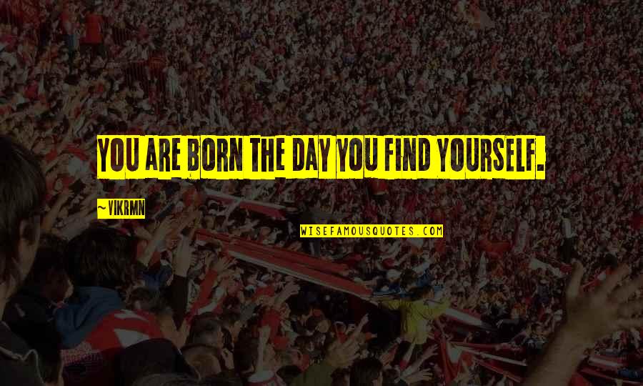 Born Day Quotes By Vikrmn: YOU are born the day you find YOURSELF.