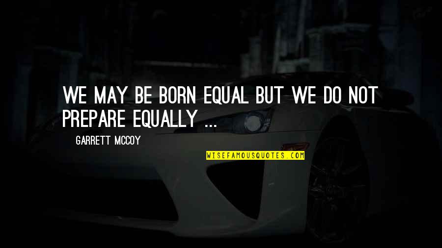 Born Equal Quotes By Garrett McCoy: We may be born equal but we do