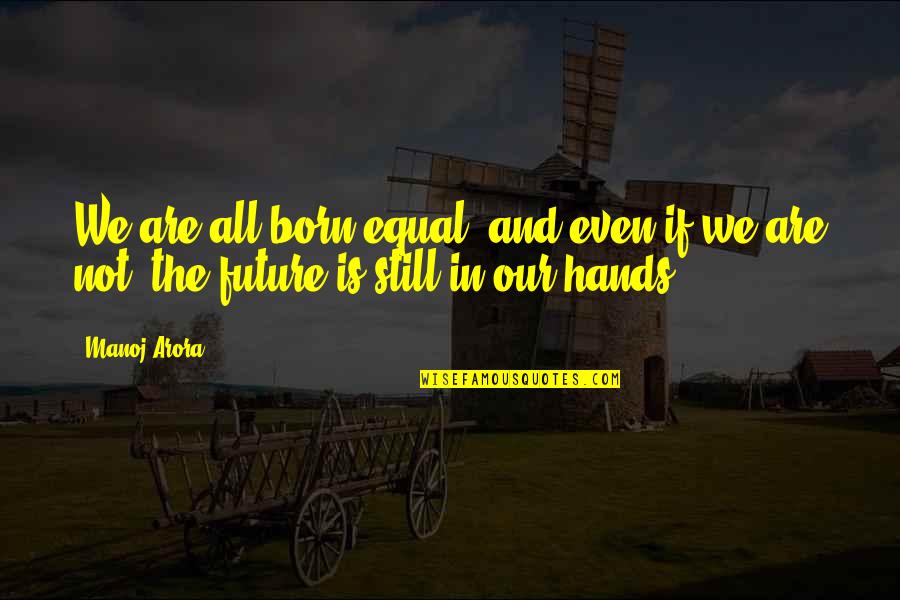 Born Equal Quotes By Manoj Arora: We are all born equal, and even if
