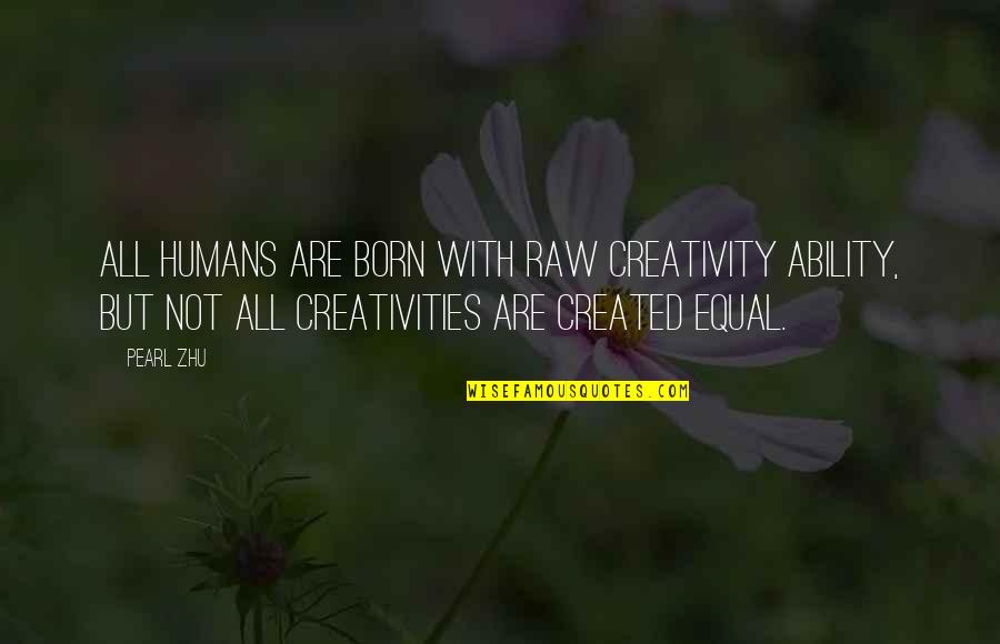 Born Equal Quotes By Pearl Zhu: All humans are born with raw creativity ability, Born Equal Quotes By Pearl Zhu: All humans are born with raw creativity ability,