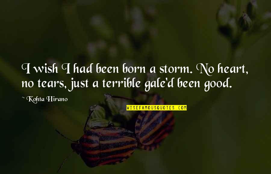 Born For The Storm Quotes By Kohta Hirano: I wish I had been born a storm. Born For The Storm Quotes By Kohta Hirano: I wish I had been born a storm.