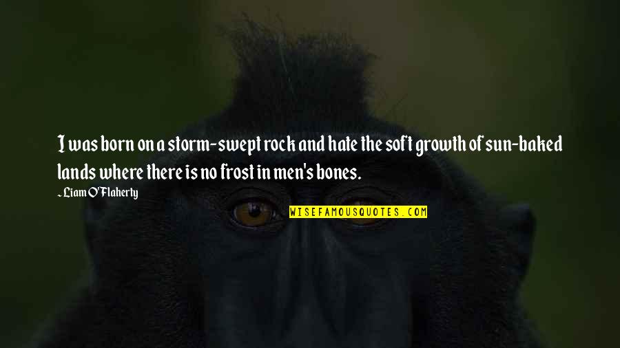 Born For The Storm Quotes By Liam O'Flaherty: I was born on a storm-swept rock and Born For The Storm Quotes By Liam O'Flaherty: I was born on a storm-swept rock and