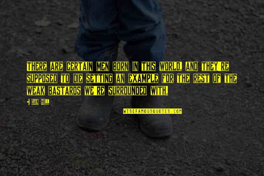 Born For This Quotes By Dan Hill: There are certain men born in this world, Born For This Quotes By Dan Hill: There are certain men born in this world,