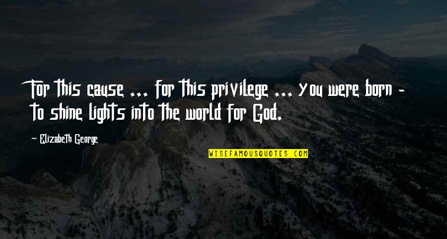 Born For This Quotes By Elizabeth George: For this cause ... for this privilege ... Born For This Quotes By Elizabeth George: For this cause ... for this privilege ...