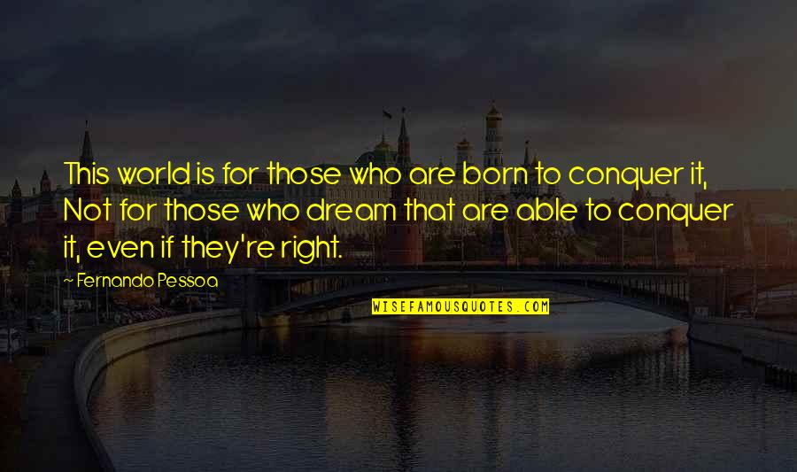 Born For This Quotes By Fernando Pessoa: This world is for those who are born Born For This Quotes By Fernando Pessoa: This world is for those who are born