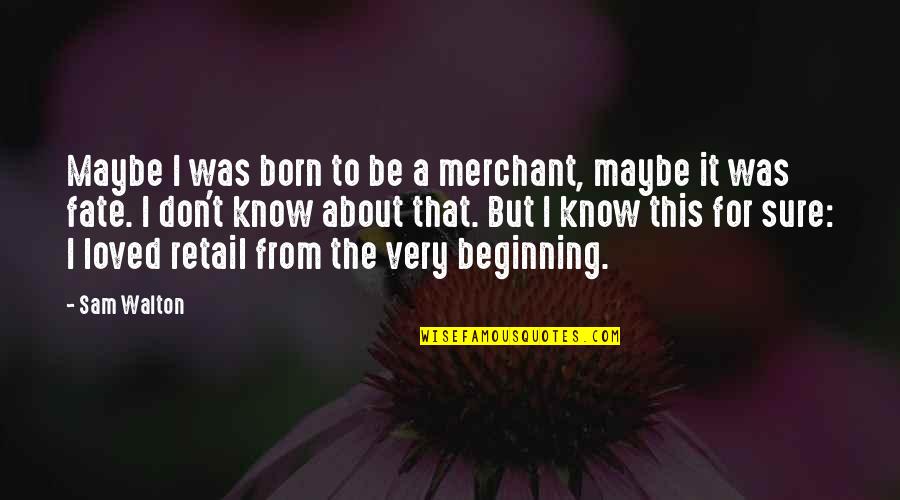 Born For This Quotes By Sam Walton: Maybe I was born to be a merchant, Born For This Quotes By Sam Walton: Maybe I was born to be a merchant,
