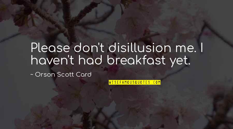 Born Free Generation Quotes By Orson Scott Card: Please don't disillusion me. I haven't had breakfast
