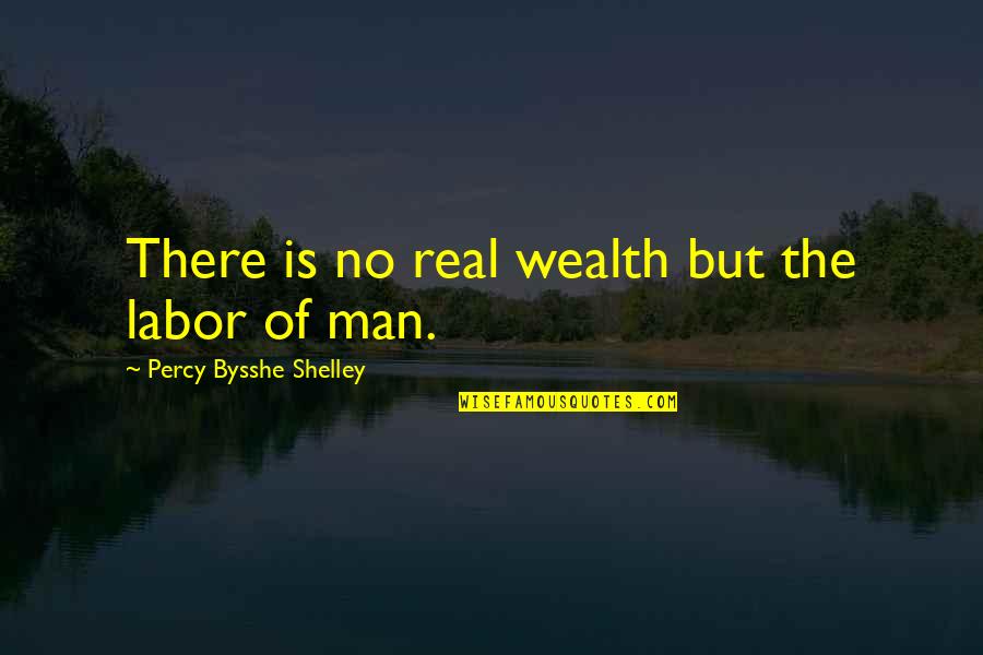 Born Free Generation Quotes By Percy Bysshe Shelley: There is no real wealth but the labor