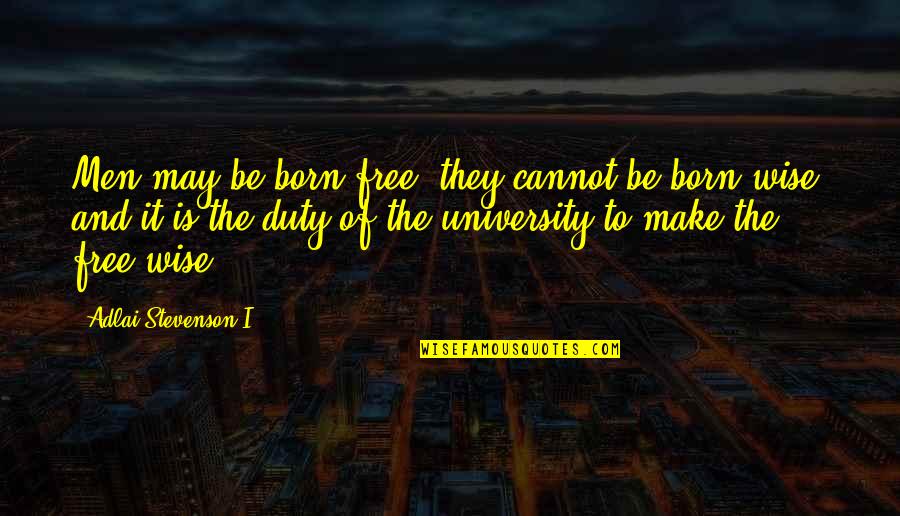 Born Free Quotes By Adlai Stevenson I: Men may be born free; they cannot be