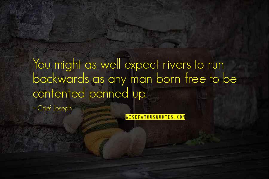 Born Free Quotes By Chief Joseph: You might as well expect rivers to run