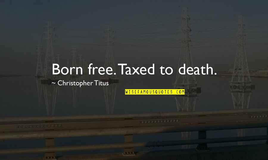 Born Free Quotes By Christopher Titus: Born free. Taxed to death.