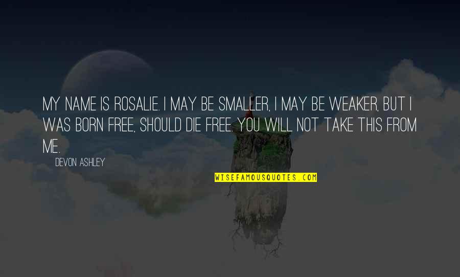 Born Free Quotes By Devon Ashley: My name is Rosalie. I may be smaller,