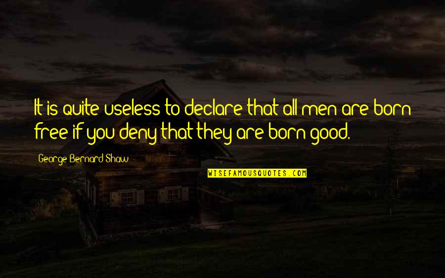 Born Free Quotes By George Bernard Shaw: It is quite useless to declare that all