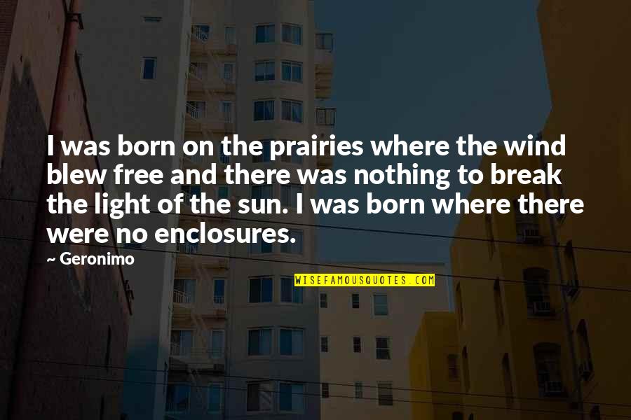 Born Free Quotes By Geronimo: I was born on the prairies where the