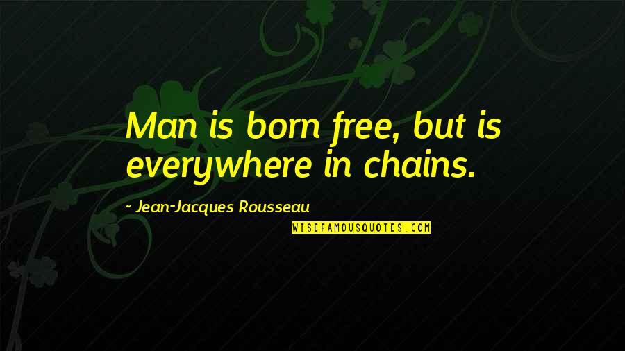 Born Free Quotes By Jean-Jacques Rousseau: Man is born free, but is everywhere in