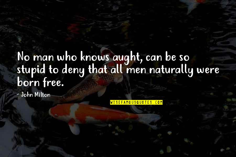 Born Free Quotes By John Milton: No man who knows aught, can be so
