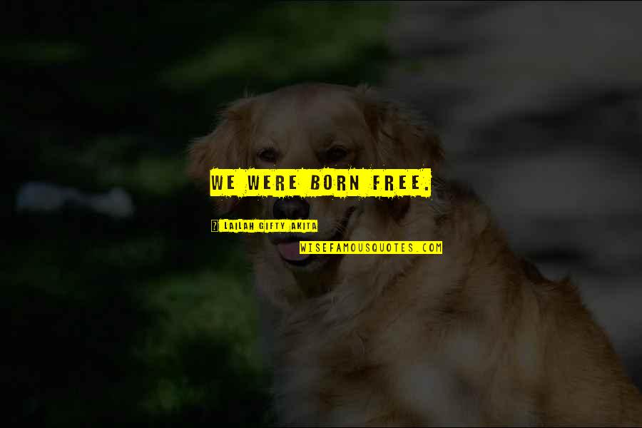 Born Free Quotes By Lailah Gifty Akita: We were born free.