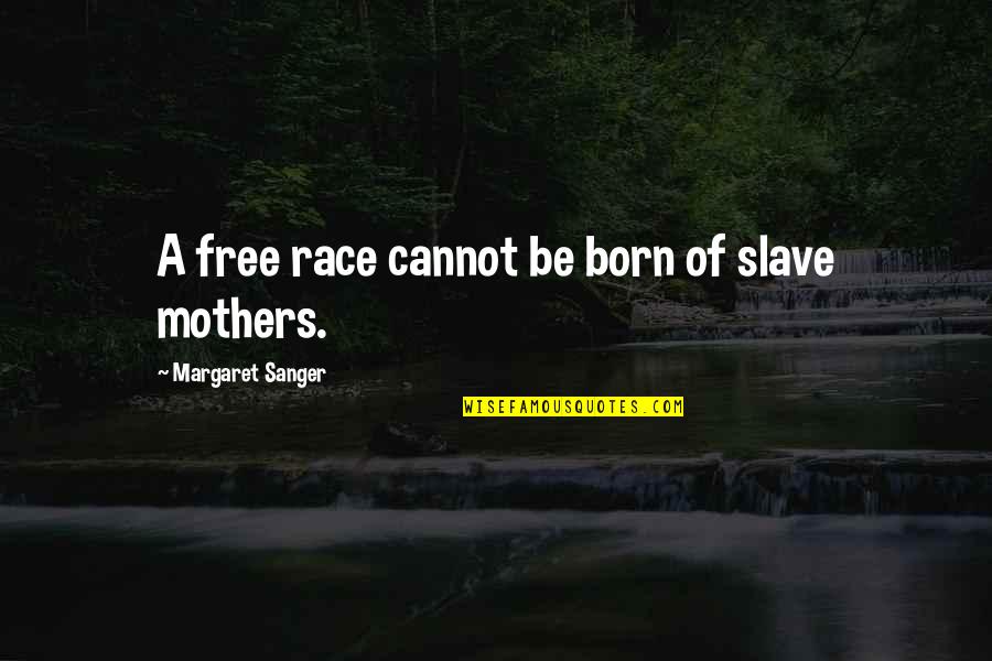 Born Free Quotes By Margaret Sanger: A free race cannot be born of slave