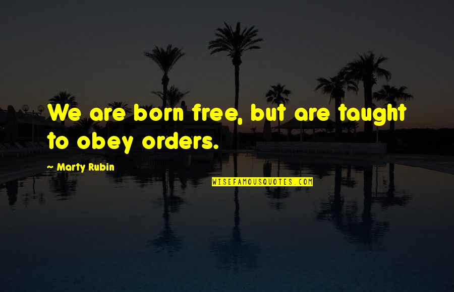 Born Free Quotes By Marty Rubin: We are born free, but are taught to