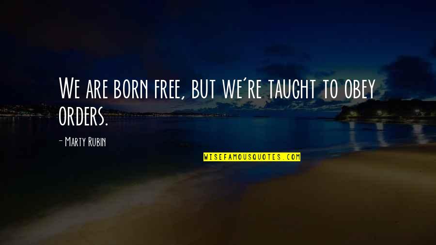 Born Free Quotes By Marty Rubin: We are born free, but we're taught to