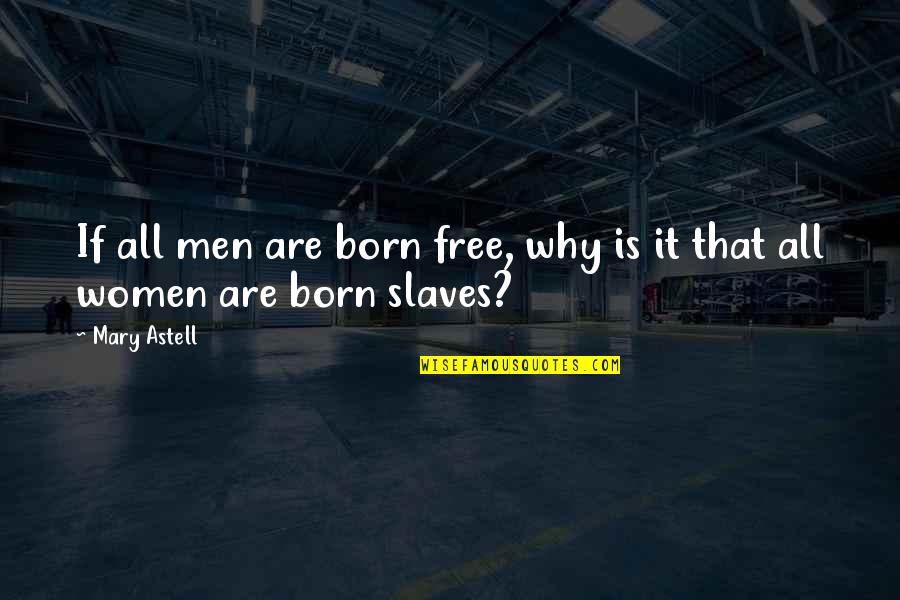 Born Free Quotes By Mary Astell: If all men are born free, why is