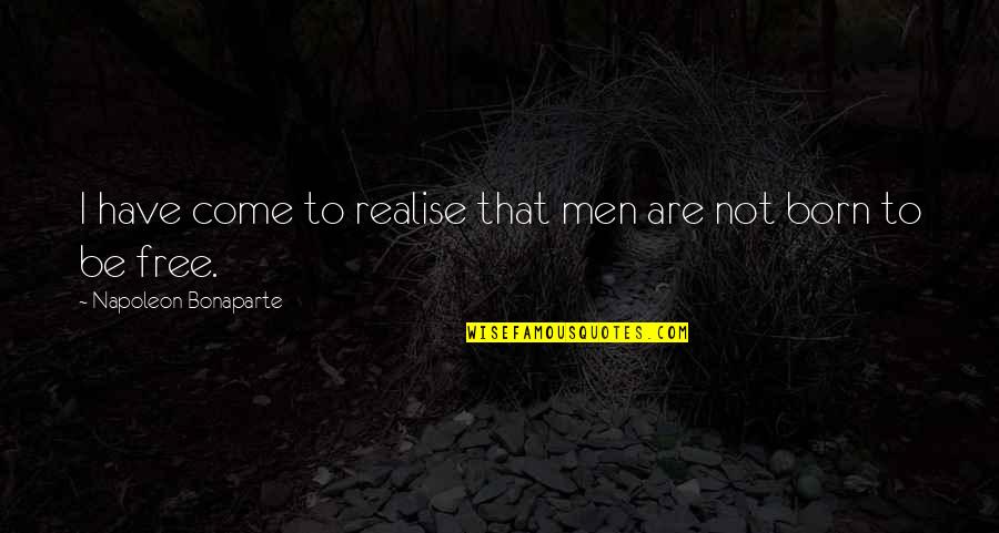 Born Free Quotes By Napoleon Bonaparte: I have come to realise that men are