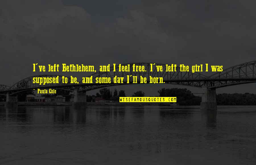 Born Free Quotes By Paula Cole: I've left Bethlehem, and I feel free. I've