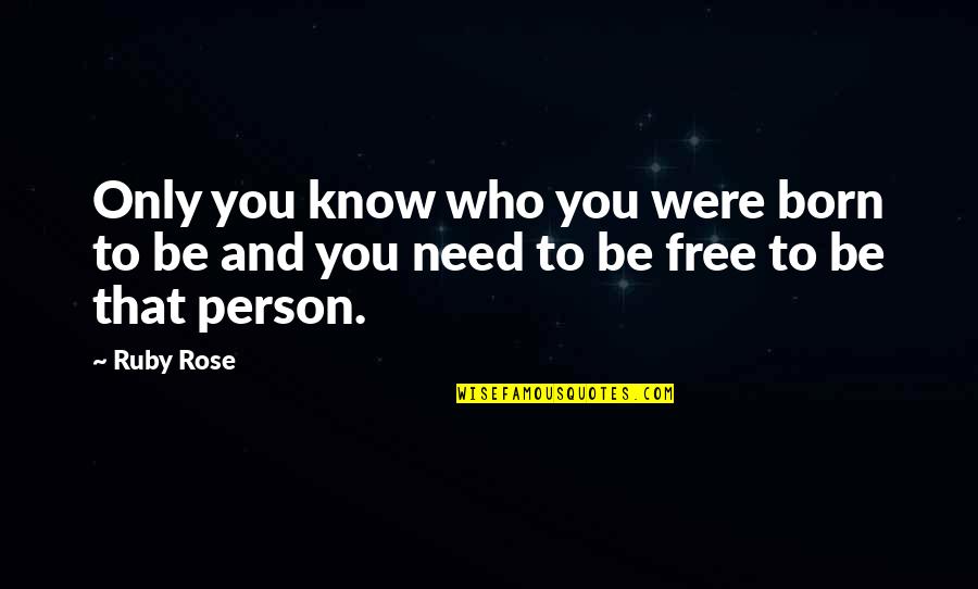 Born Free Quotes By Ruby Rose: Only you know who you were born to