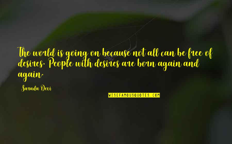 Born Free Quotes By Sarada Devi: The world is going on because not all