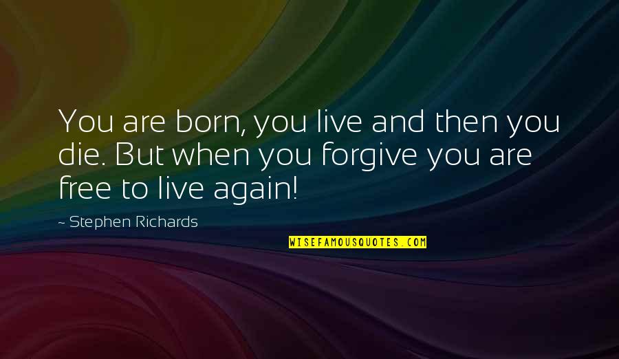 Born Free Quotes By Stephen Richards: You are born, you live and then you