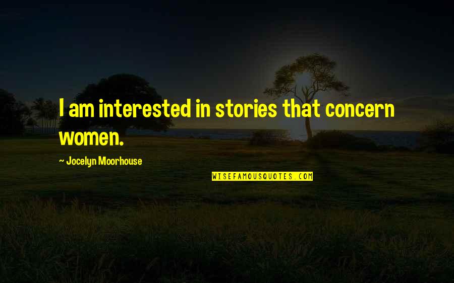 Born Great Quote Quotes By Jocelyn Moorhouse: I am interested in stories that concern women.