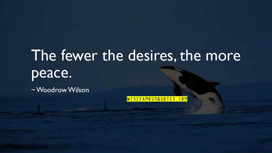 Born Great Quote Quotes By Woodrow Wilson: The fewer the desires, the more peace.