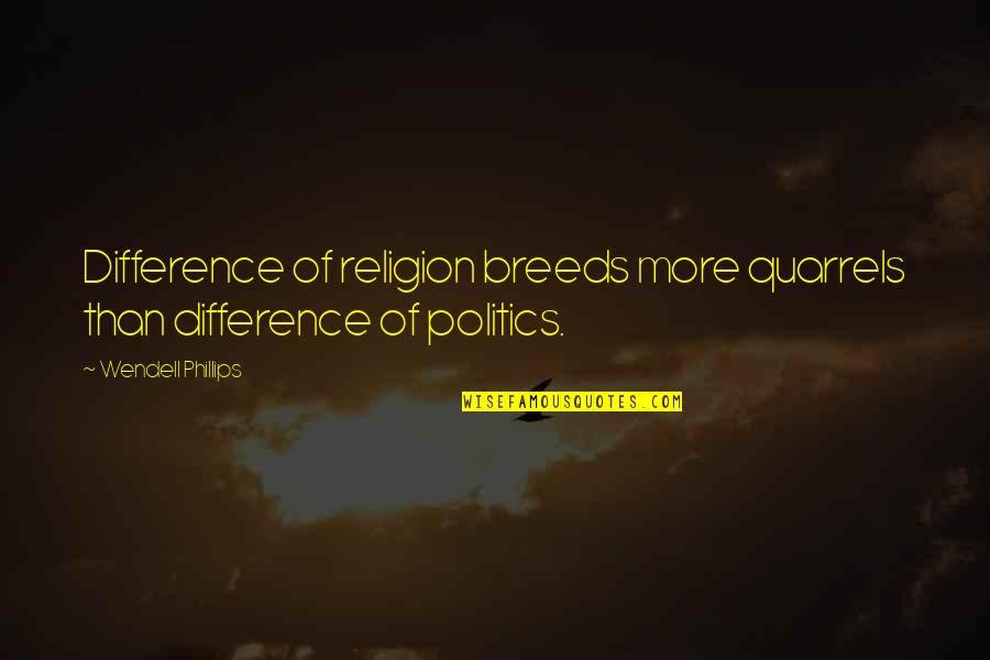 Born In April Month Quotes By Wendell Phillips: Difference of religion breeds more quarrels than difference Born In April Month Quotes By Wendell Phillips: Difference of religion breeds more quarrels than difference