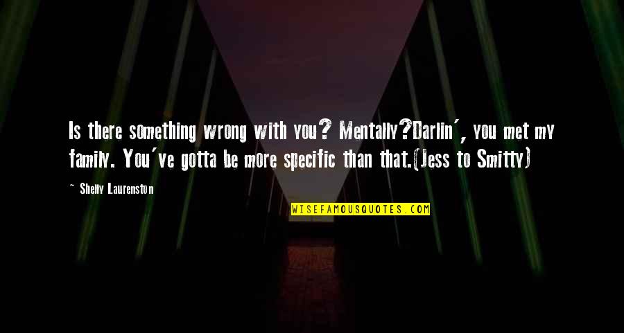 Born In February Quotes By Shelly Laurenston: Is there something wrong with you? Mentally?Darlin', you Born In February Quotes By Shelly Laurenston: Is there something wrong with you? Mentally?Darlin', you