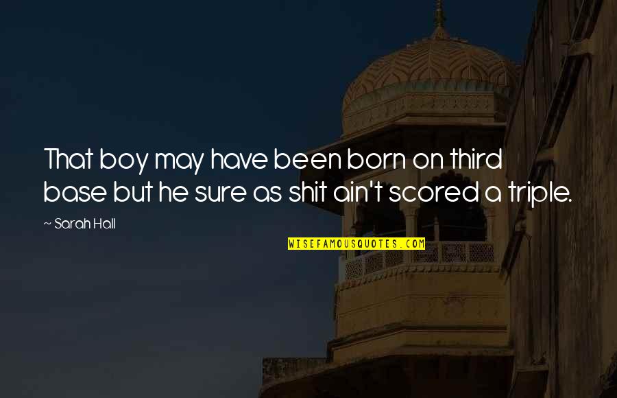 Born In May Funny Quotes By Sarah Hall: That boy may have been born on third