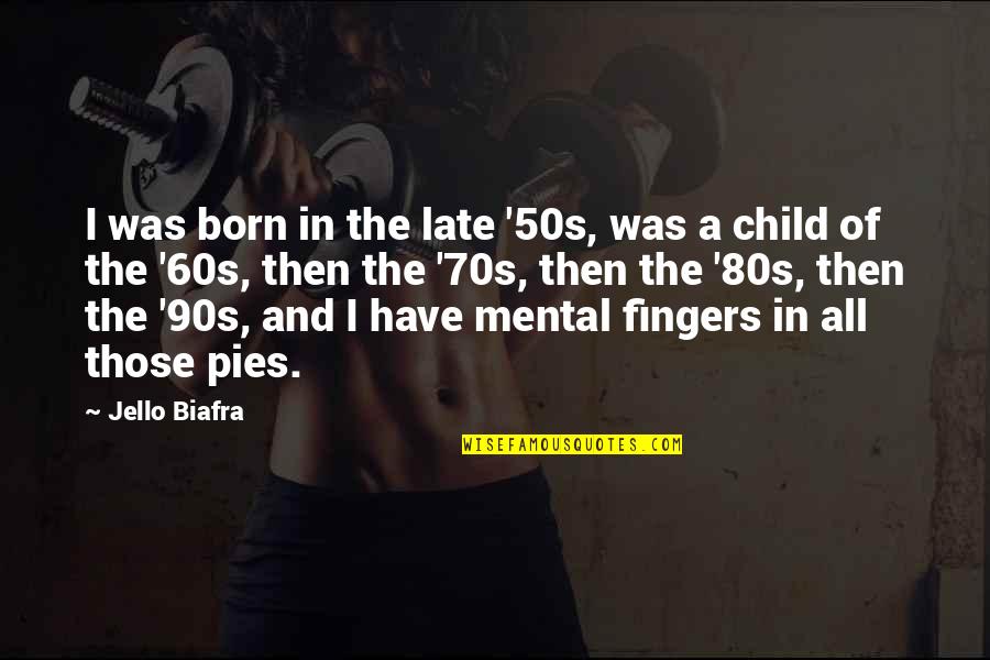 Born In The 90s Quotes By Jello Biafra: I was born in the late '50s, was