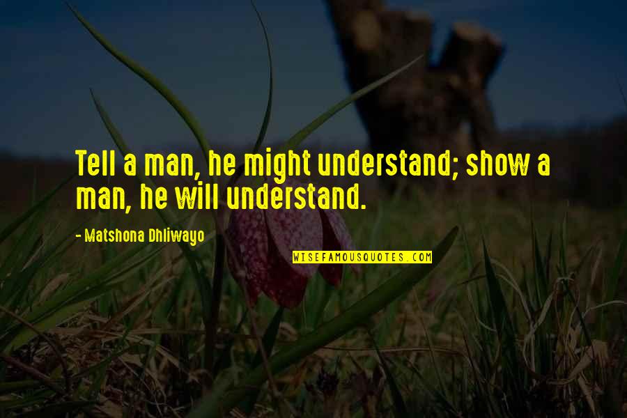 Born In The 90s Quotes By Matshona Dhliwayo: Tell a man, he might understand; show a