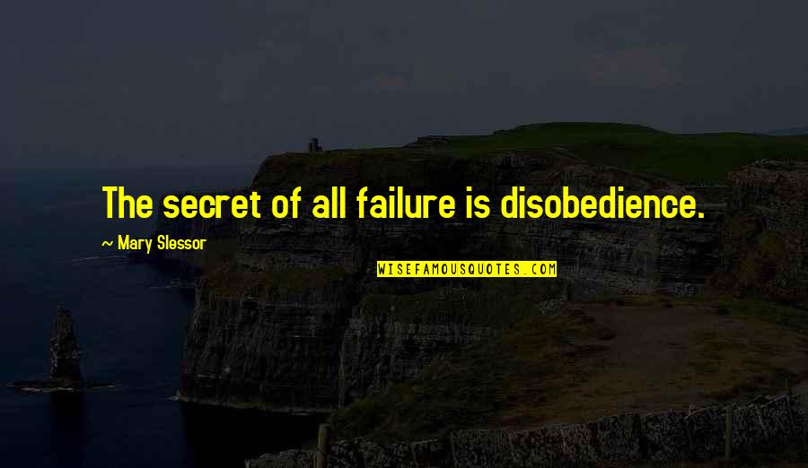 Born Into Brothels - Avijit Quotes By Mary Slessor: The secret of all failure is disobedience. Born Into Brothels - Avijit Quotes By Mary Slessor: The secret of all failure is disobedience.