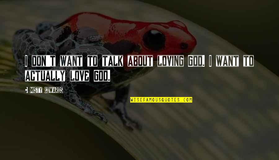 Born Into Greatness Quote Quotes By Misty Edwards: I don't want to talk about loving God.