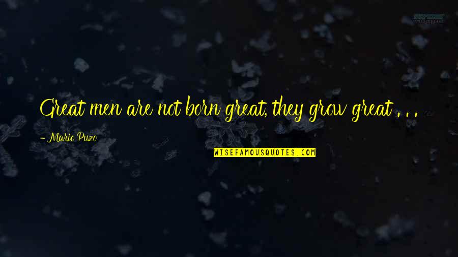 Born Into Greatness Quotes By Mario Puzo: Great men are not born great, they grow