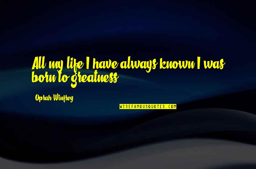 Born Into Greatness Quotes By Oprah Winfrey: All my life I have always known I