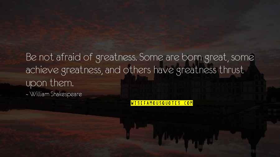 Born Into Greatness Quotes By William Shakespeare: Be not afraid of greatness. Some are born