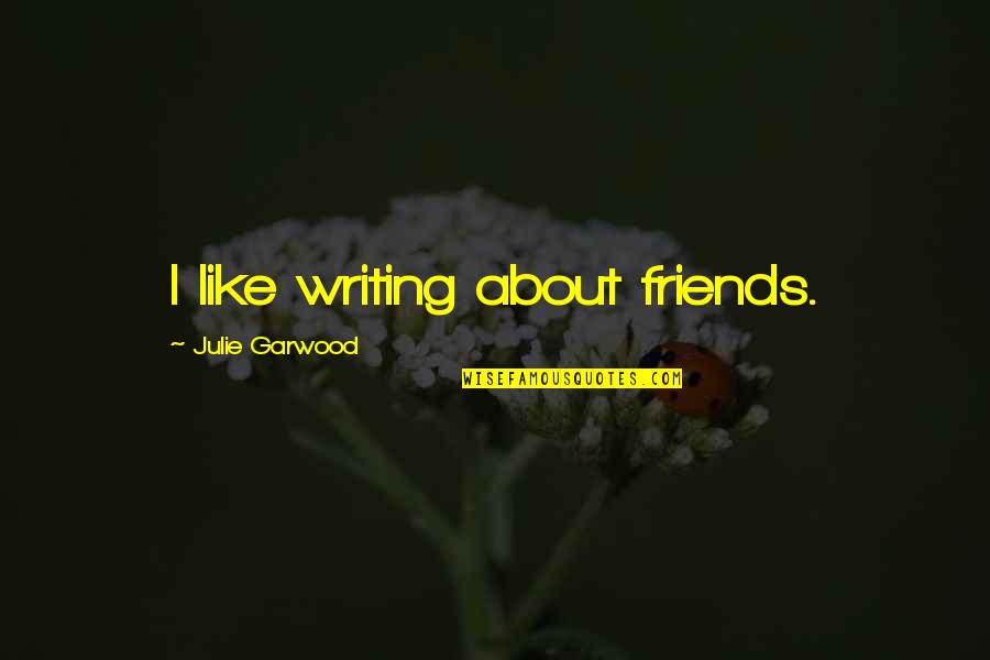 Born Into Wealth Quotes By Julie Garwood: I like writing about friends.