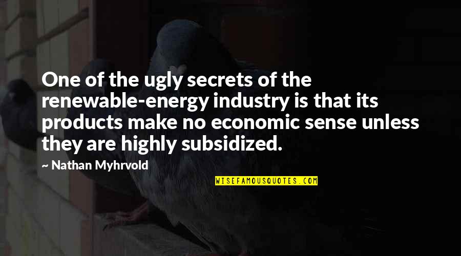 Born Into Wealth Quotes By Nathan Myhrvold: One of the ugly secrets of the renewable-energy