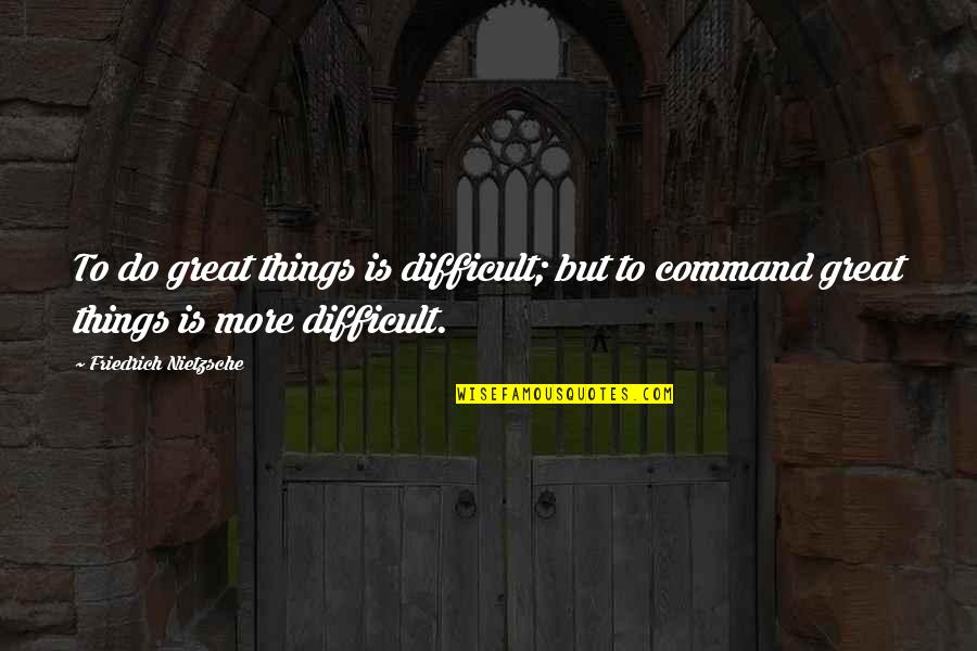 Born Leaders Quotes By Friedrich Nietzsche: To do great things is difficult; but to
