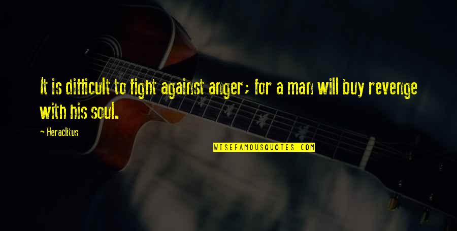 Born Leaders Quotes By Heraclitus: It is difficult to fight against anger; for