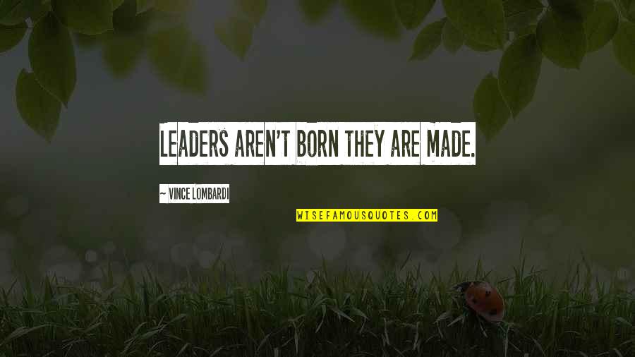 Born Leaders Quotes By Vince Lombardi: Leaders aren't born they are made.