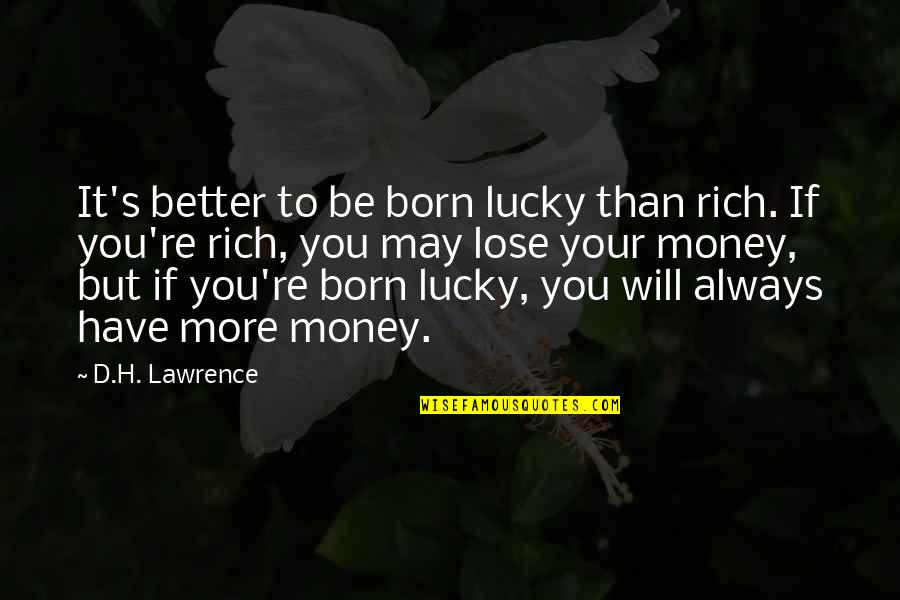 Born Lucky Quotes By D.H. Lawrence: It's better to be born lucky than rich.
