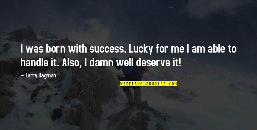 Born Lucky Quotes By Larry Hagman: I was born with success. Lucky for me